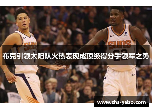 布克引领太阳队火热表现成顶级得分手领军之势